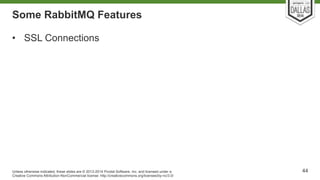Some RabbitMQ Features 
Unless otherwise indicated, these slides are © 2013-2014 Pivotal Software, Inc. and licensed under...