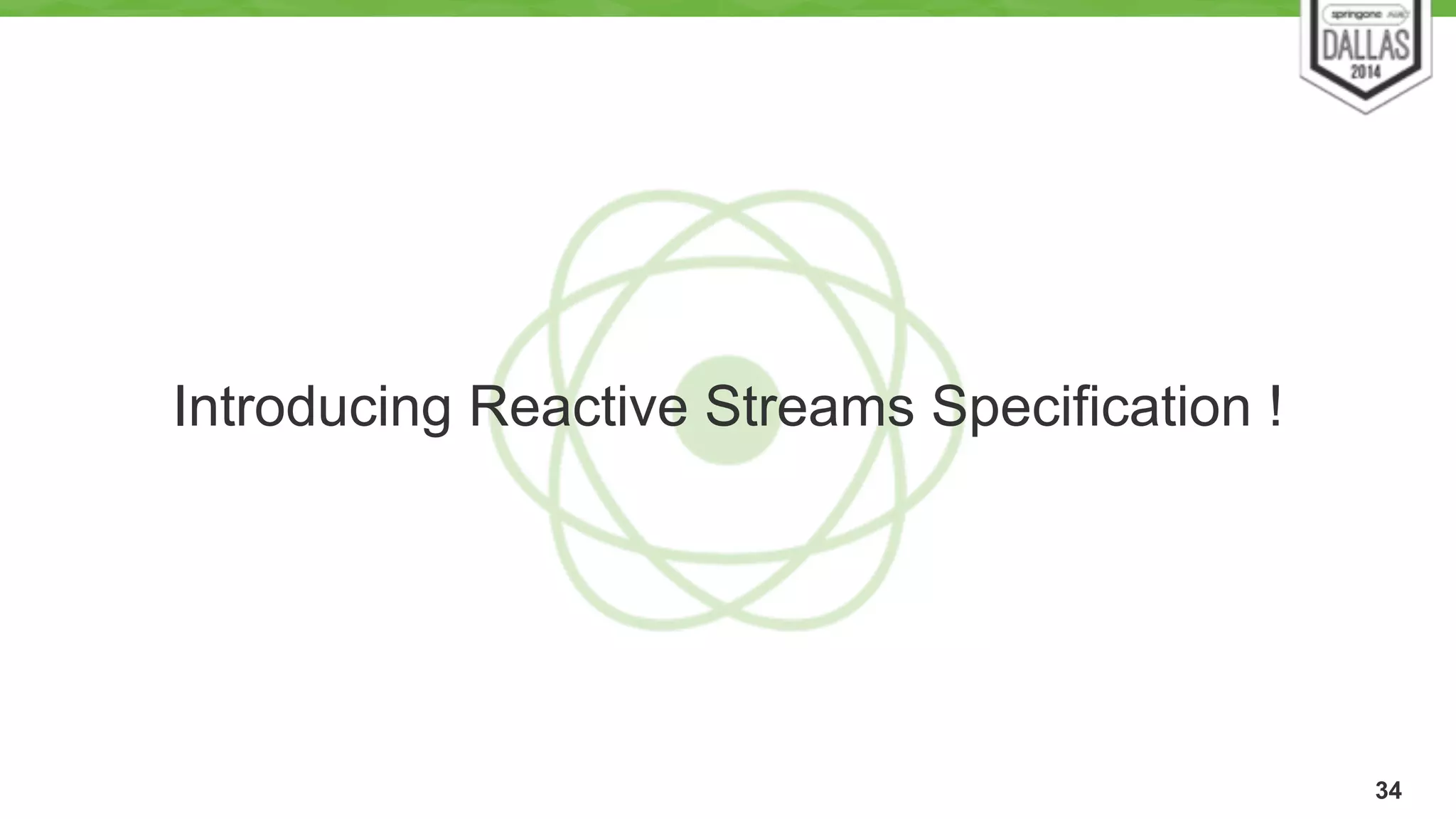 34 
Introducing Reactive Streams Specification ! 
 