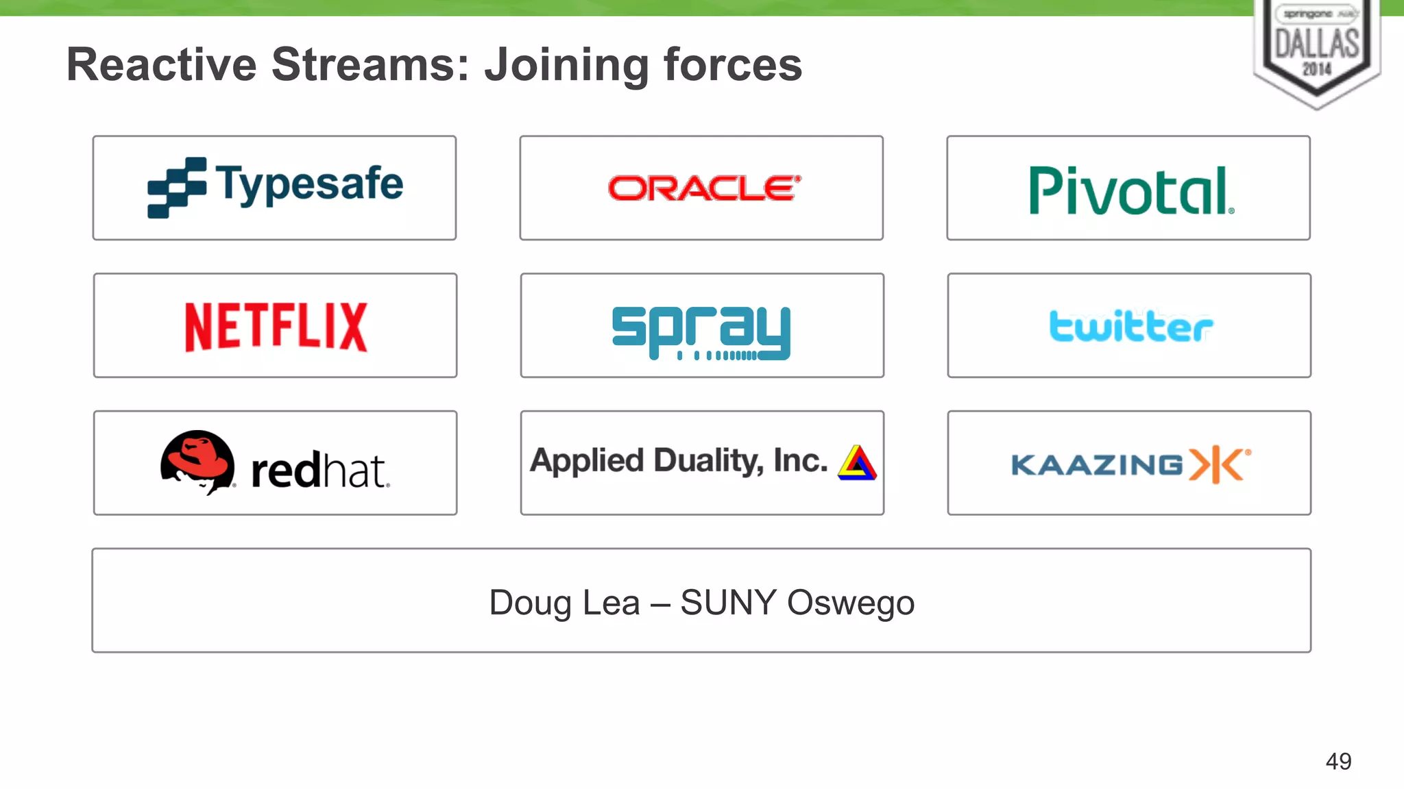 49 
Reactive Streams: Joining forces 
ccv 
Doug Lea – SUNY Oswego 
 