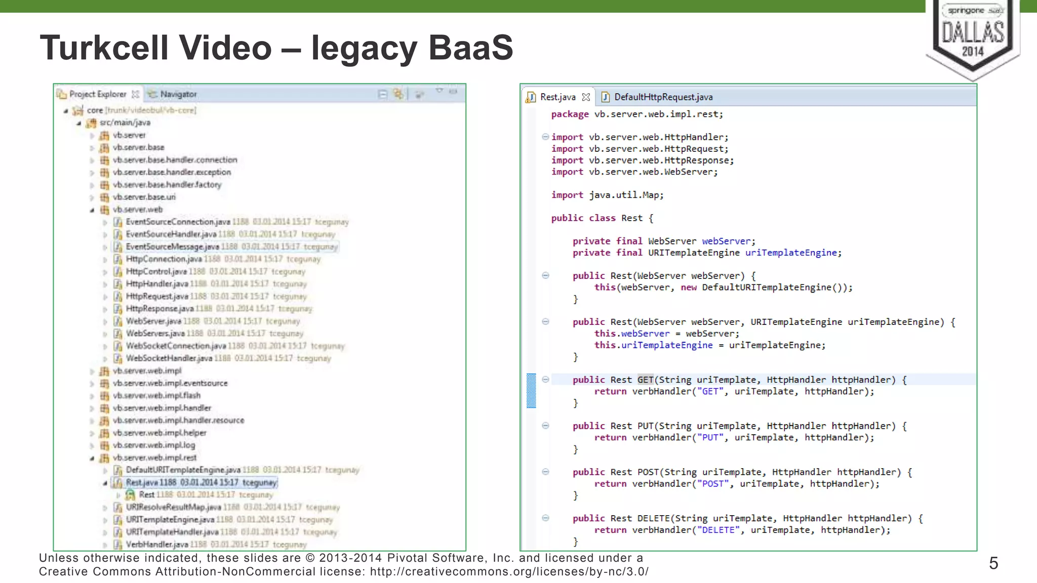 Turkcell Video – legacy BaaS 
Unless otherwise indicated, these slides are © 2013-2014 Pivotal Sof tware, Inc. and licensed under a 
Creat ive Commons At tribut ion-NonCommercial license: ht tp: / /creat ivecommons.org/ licenses/by-nc/3.0/ 
5 
 