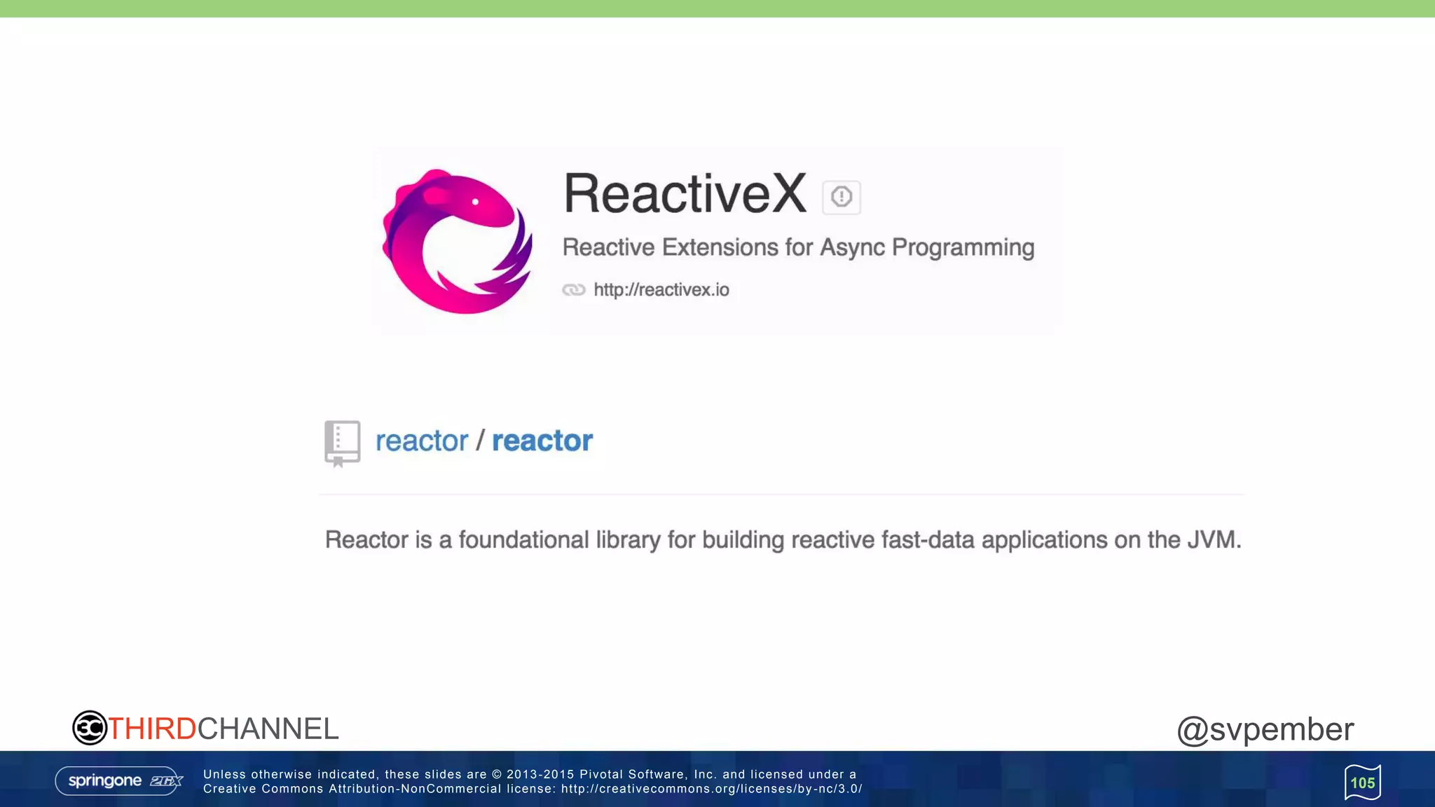 Unless otherwise indicated, these slides are © 2013 -2015 Pivotal Software, Inc. and licensed under a
Creative Commons Attribution-NonCommercial license: http://creativecommons.org/licenses/by -nc/3.0/
THIRDCHANNEL @svpember
105
 
