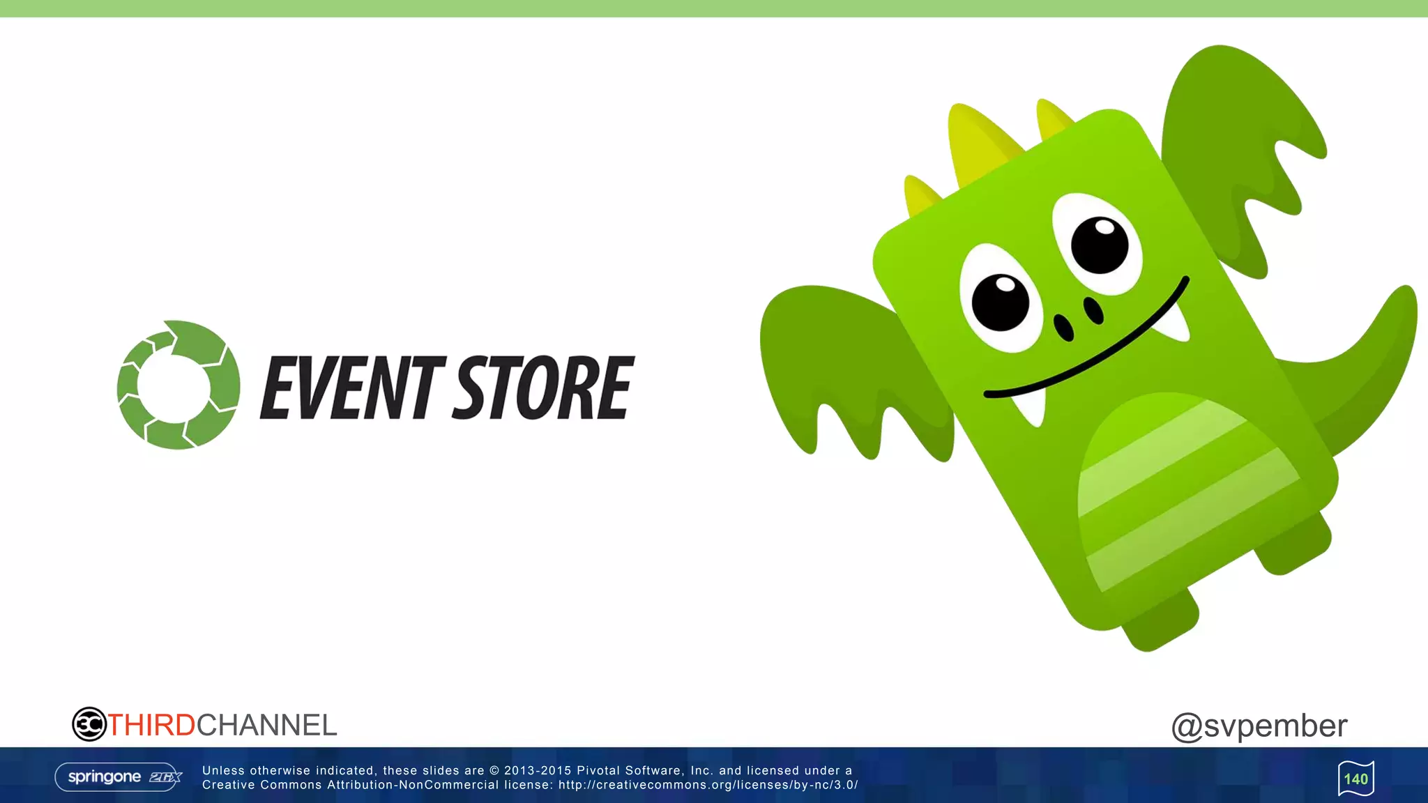 Unless otherwise indicated, these slides are © 2013 -2015 Pivotal Software, Inc. and licensed under a
Creative Commons Attribution-NonCommercial license: http://creativecommons.org/licenses/by -nc/3.0/
THIRDCHANNEL @svpember
140
 