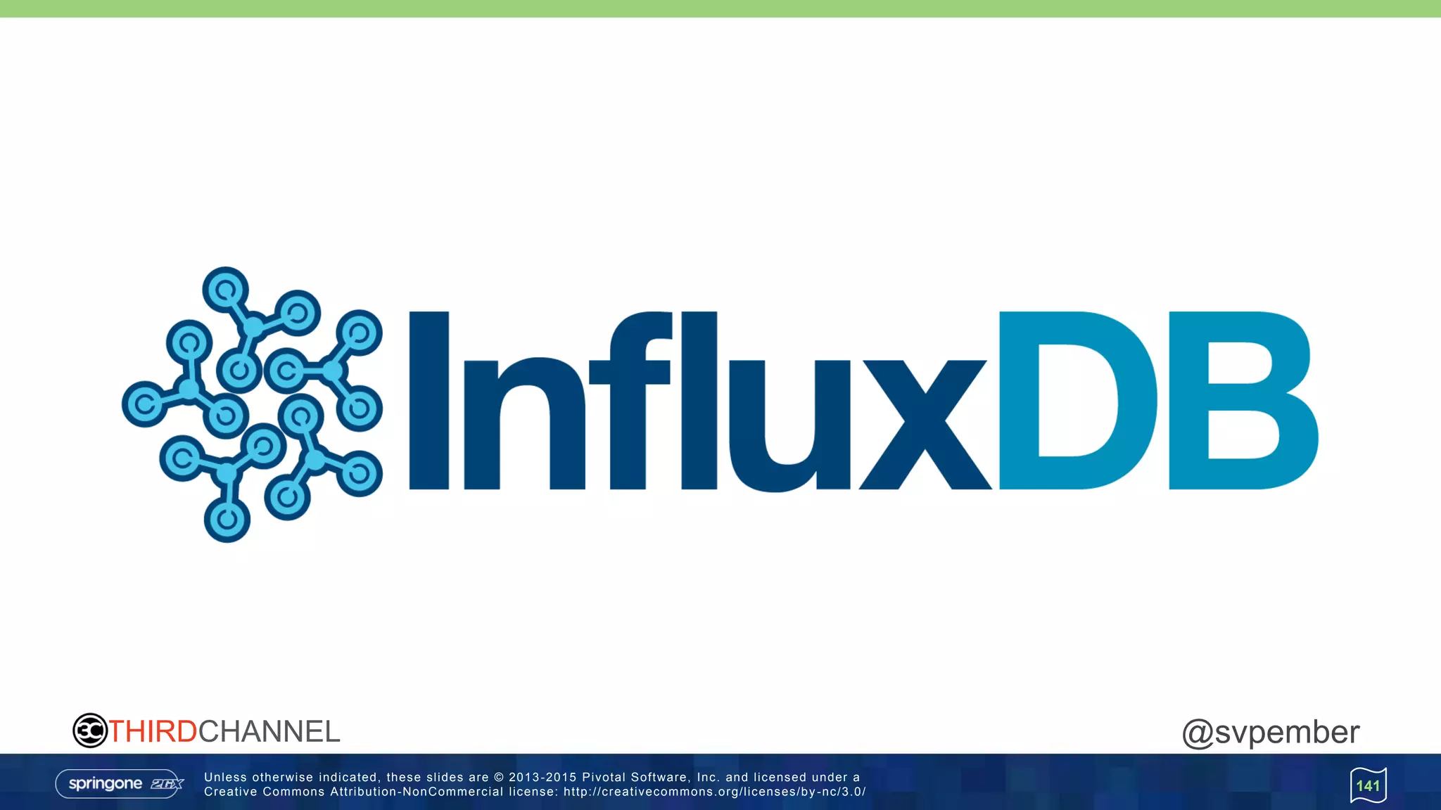 Unless otherwise indicated, these slides are © 2013 -2015 Pivotal Software, Inc. and licensed under a
Creative Commons Attribution-NonCommercial license: http://creativecommons.org/licenses/by -nc/3.0/
THIRDCHANNEL @svpember
141
 