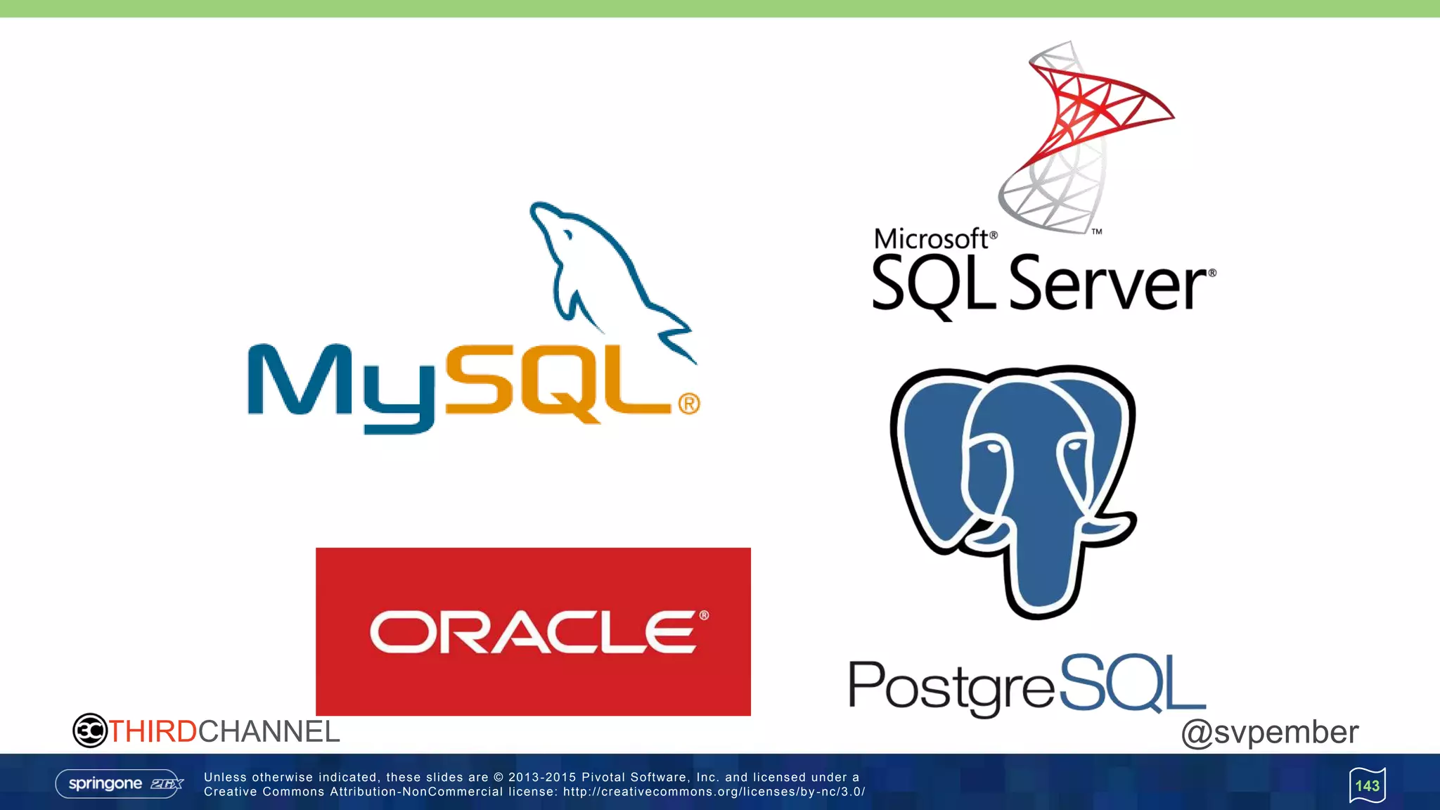 Unless otherwise indicated, these slides are © 2013 -2015 Pivotal Software, Inc. and licensed under a
Creative Commons Attribution-NonCommercial license: http://creativecommons.org/licenses/by -nc/3.0/
THIRDCHANNEL @svpember
143
 