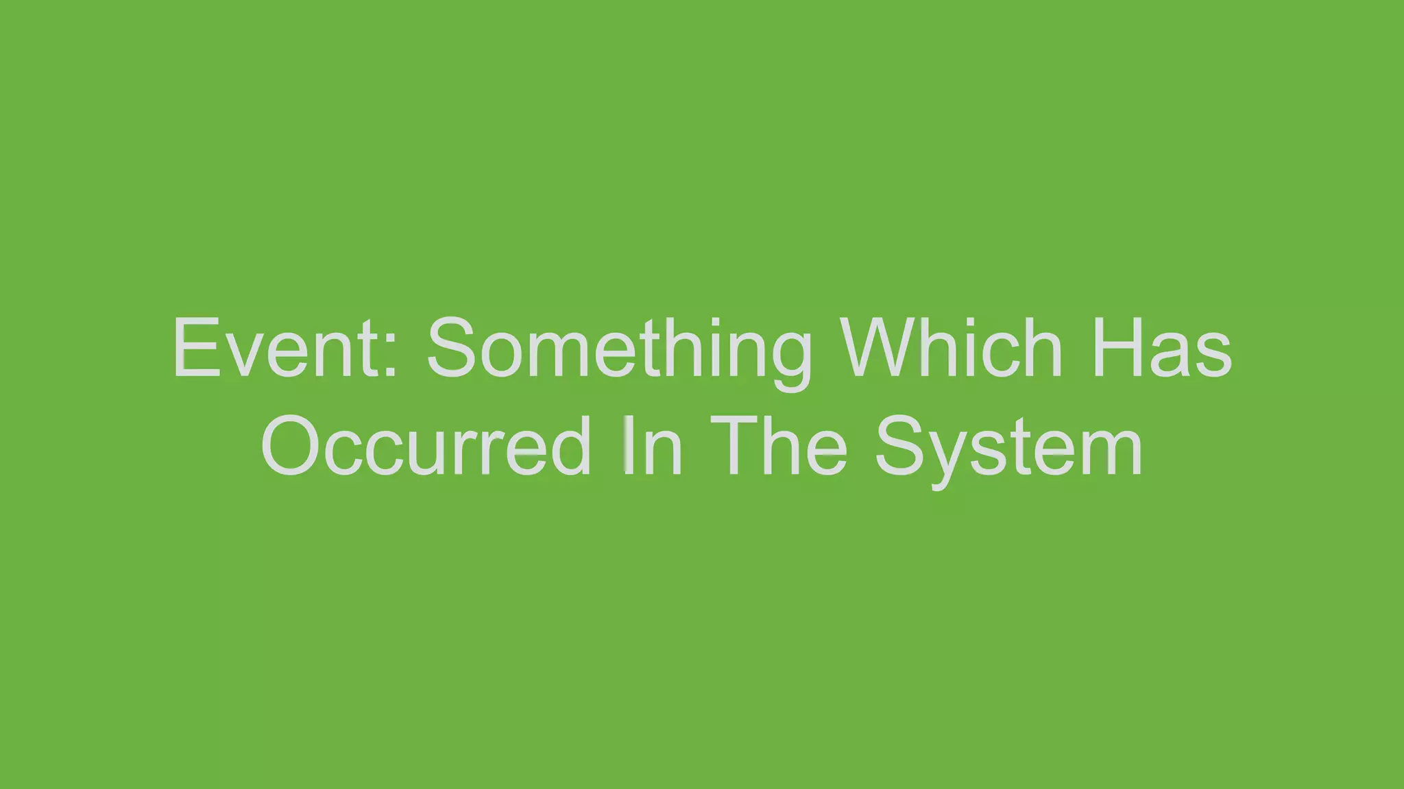 Event: Something Which Has
Occurred In The System
 