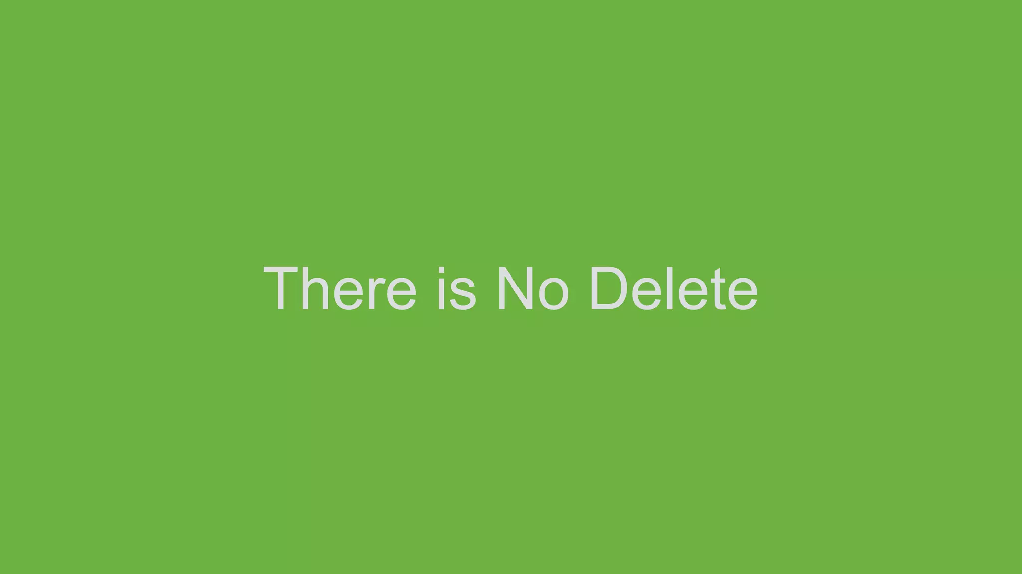 There is No Delete
 
