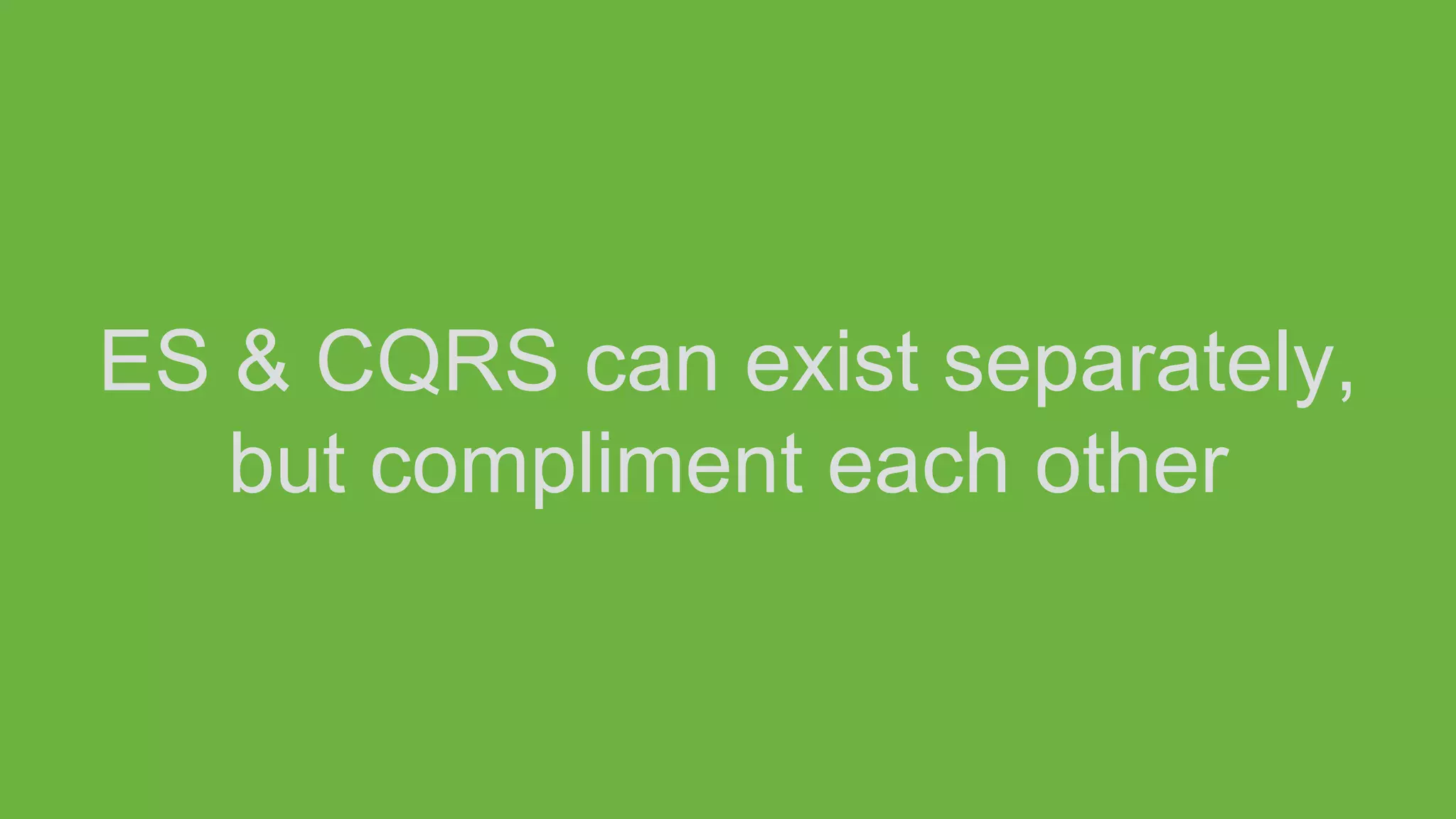 ES & CQRS can exist separately,
but compliment each other
 