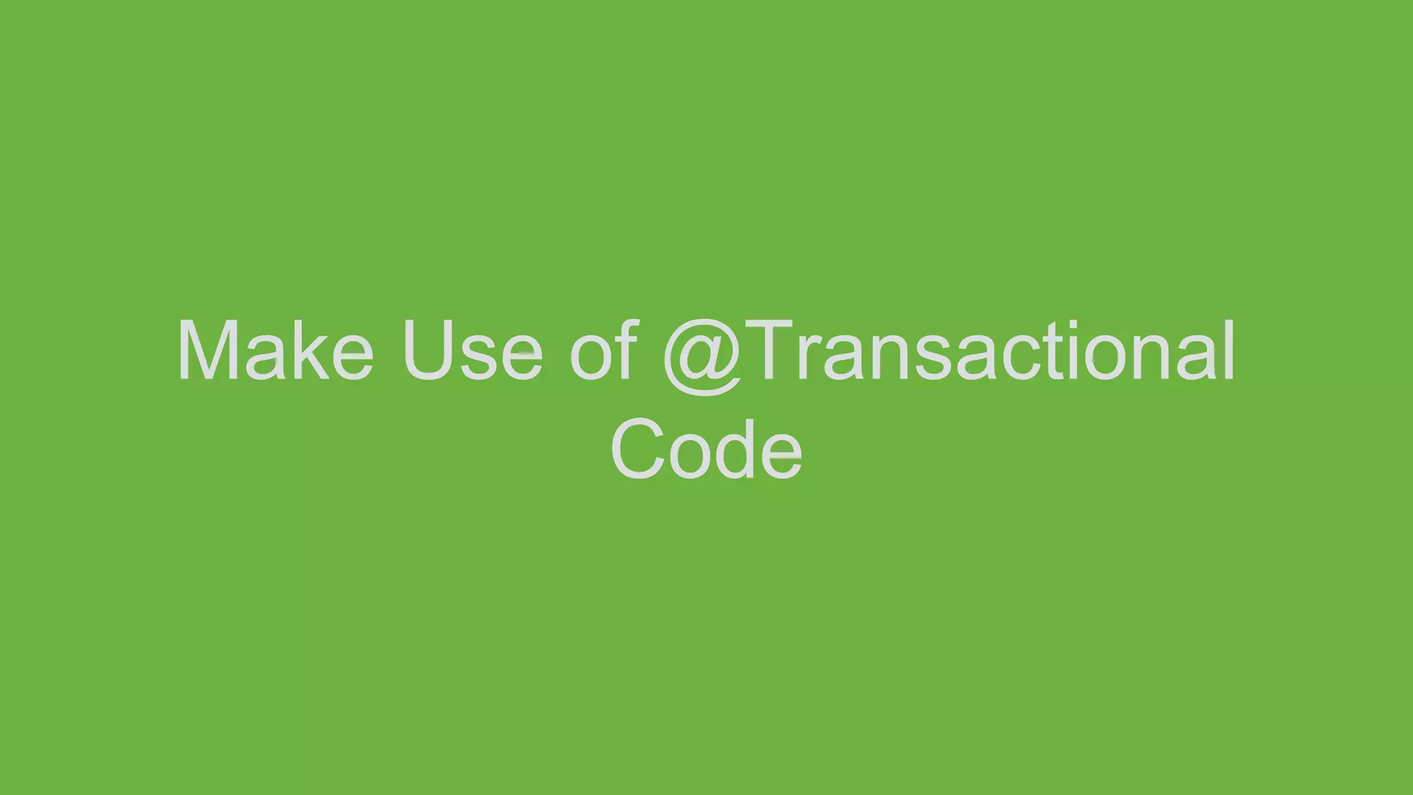 Make Use of @Transactional
Code
 