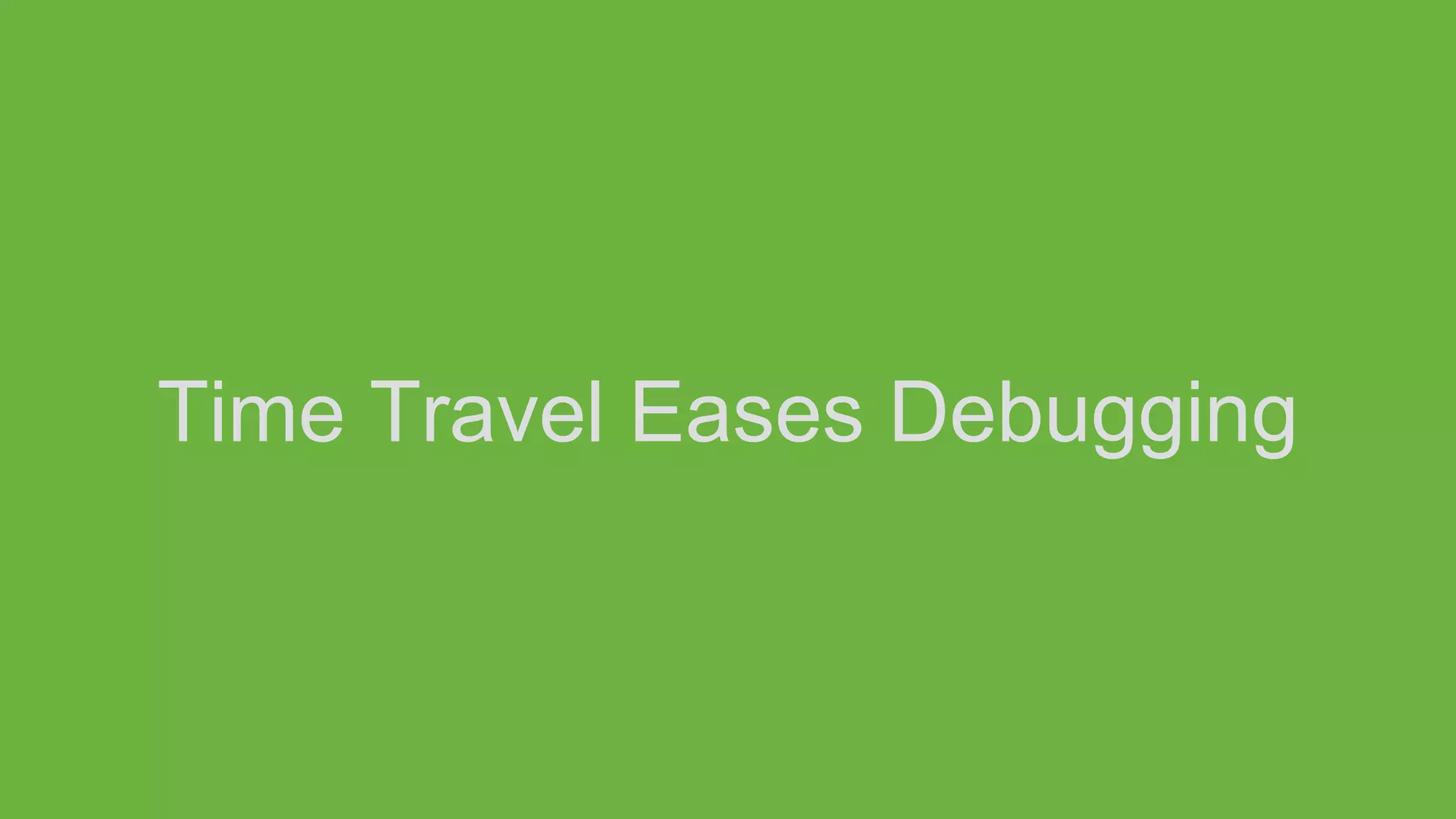 Time Travel Eases Debugging
 
