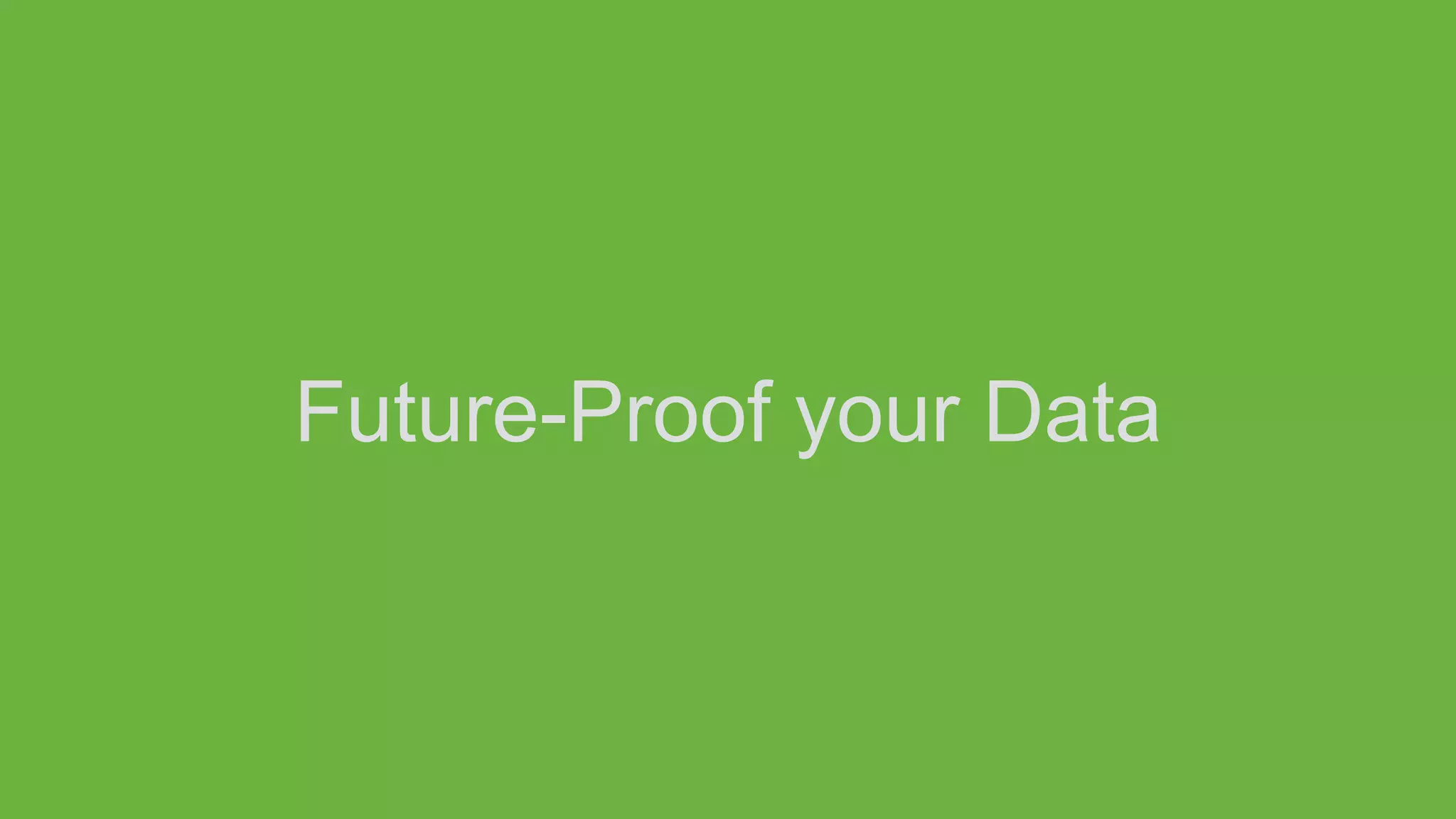 Future-Proof your Data
 