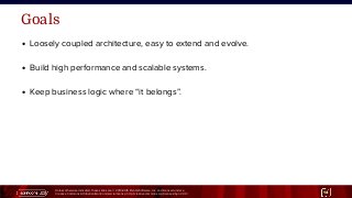 Unless otherwise indicated, these slides are © 2013-2015 Pivotal Software, Inc. and licensed under a
Creative Commons Attribution-NonCommercial license: http://creativecommons.org/licenses/by-nc/3.0/ 14
Goals
● Loosely coupled architecture, easy to extend and evolve.
● Build high performance and scalable systems.
● Keep business logic where “it belongs”.
 