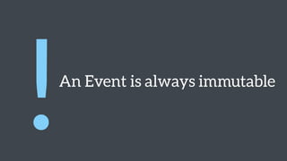 An Event is always immutable
!
 