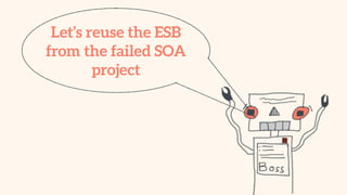 Let’s reuse the ESB
from the failed SOA
project
 