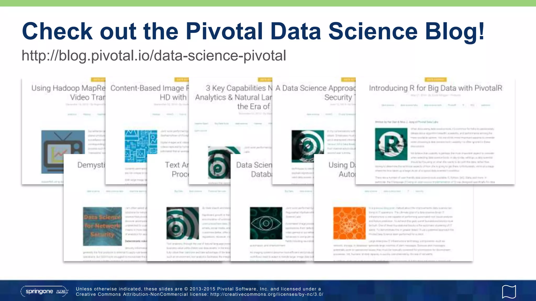 Unless otherwise indicated, these slides are © 2013 -2015 Pivotal Software, Inc. and licensed under a
Creative Commons Attribution-NonCommercial license: http://creativecommons.org/licenses/by-nc/3.0/
http://blog.pivotal.io/data-science-pivotal
Check out the Pivotal Data Science Blog!
 