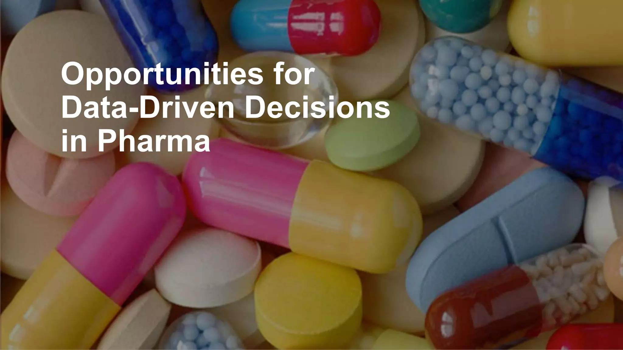 Unless otherwise indicated, these slides are © 2013 -2015 Pivotal Software, Inc. and licensed under a
Creative Commons Attribution-NonCommercial license: http://creativecommons.org/licenses/by-nc/3.0/
Opportunities for
Data-Driven Decisions
in Pharma
 