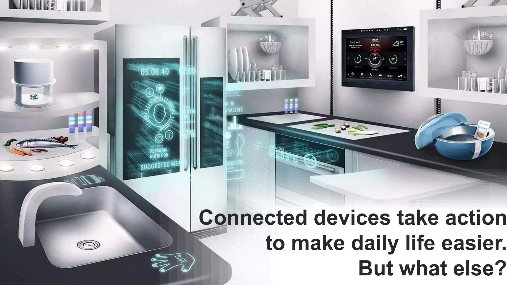 Unless otherwise indicated, these slides are © 2013 -2015 Pivotal Software, Inc. and licensed under a
Creative Commons Attribution-NonCommercial license: http://creativecommons.org/licenses/by-nc/3.0/
Connected devices take action
to make daily life easier.
But what else?
 