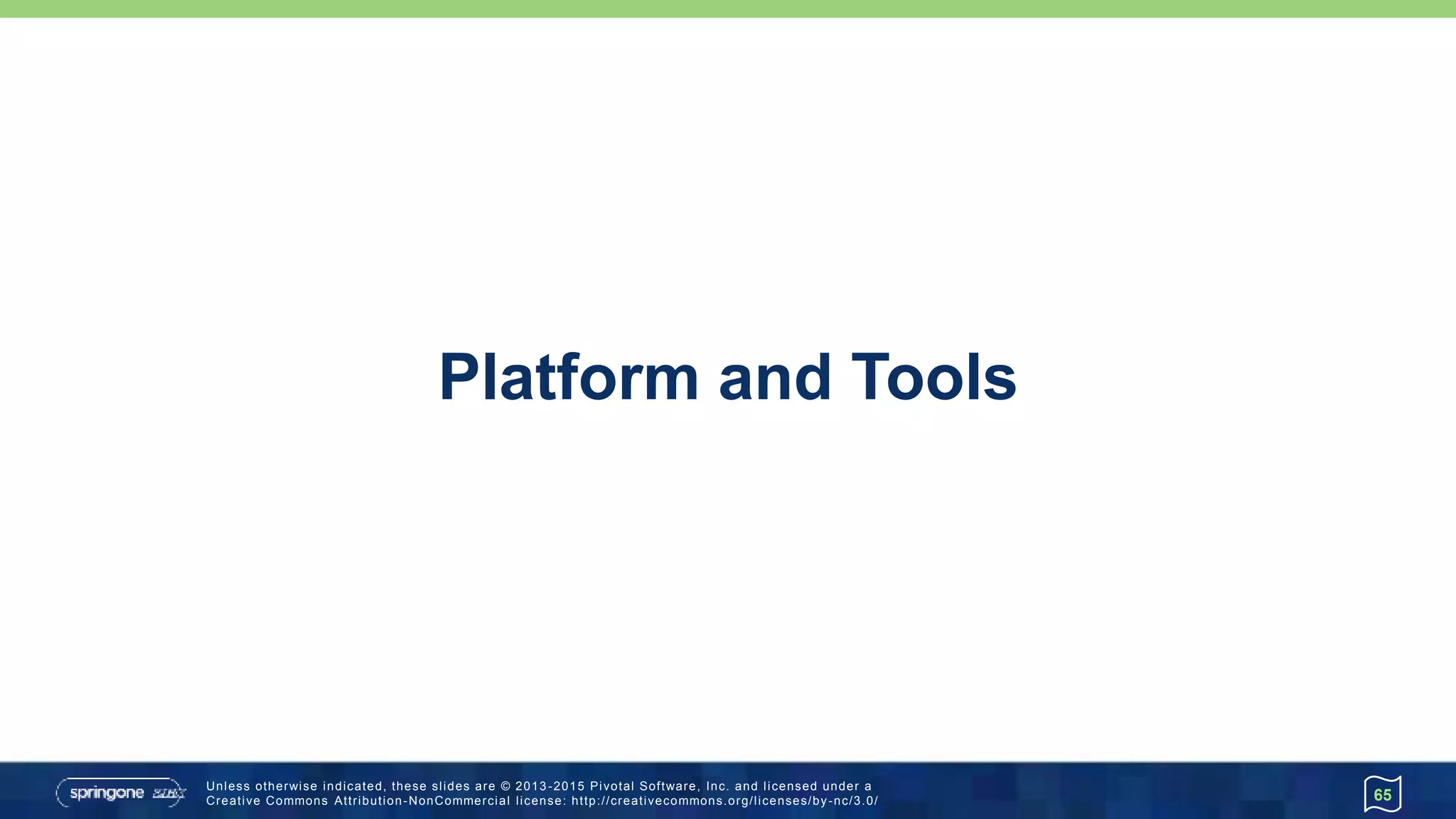 Unless otherwise indicated, these slides are © 2013 -2015 Pivotal Software, Inc. and licensed under a
Creative Commons Attribution-NonCommercial license: http://creativecommons.org/licenses/by-nc/3.0/
Platform and Tools
65
 