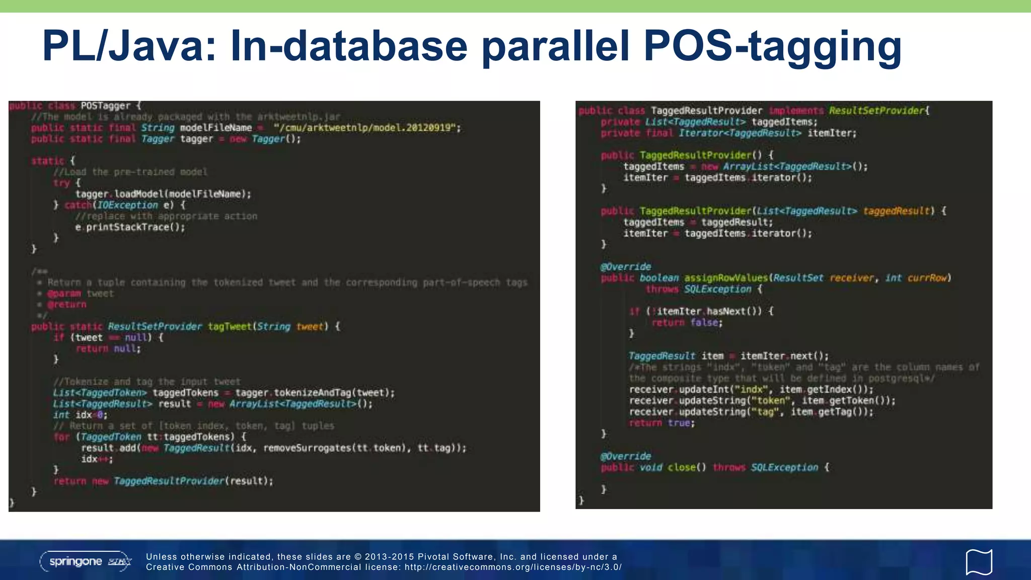 Unless otherwise indicated, these slides are © 2013 -2015 Pivotal Software, Inc. and licensed under a
Creative Commons Attribution-NonCommercial license: http://creativecommons.org/licenses/by-nc/3.0/
PL/Java: In-database parallel POS-tagging
 