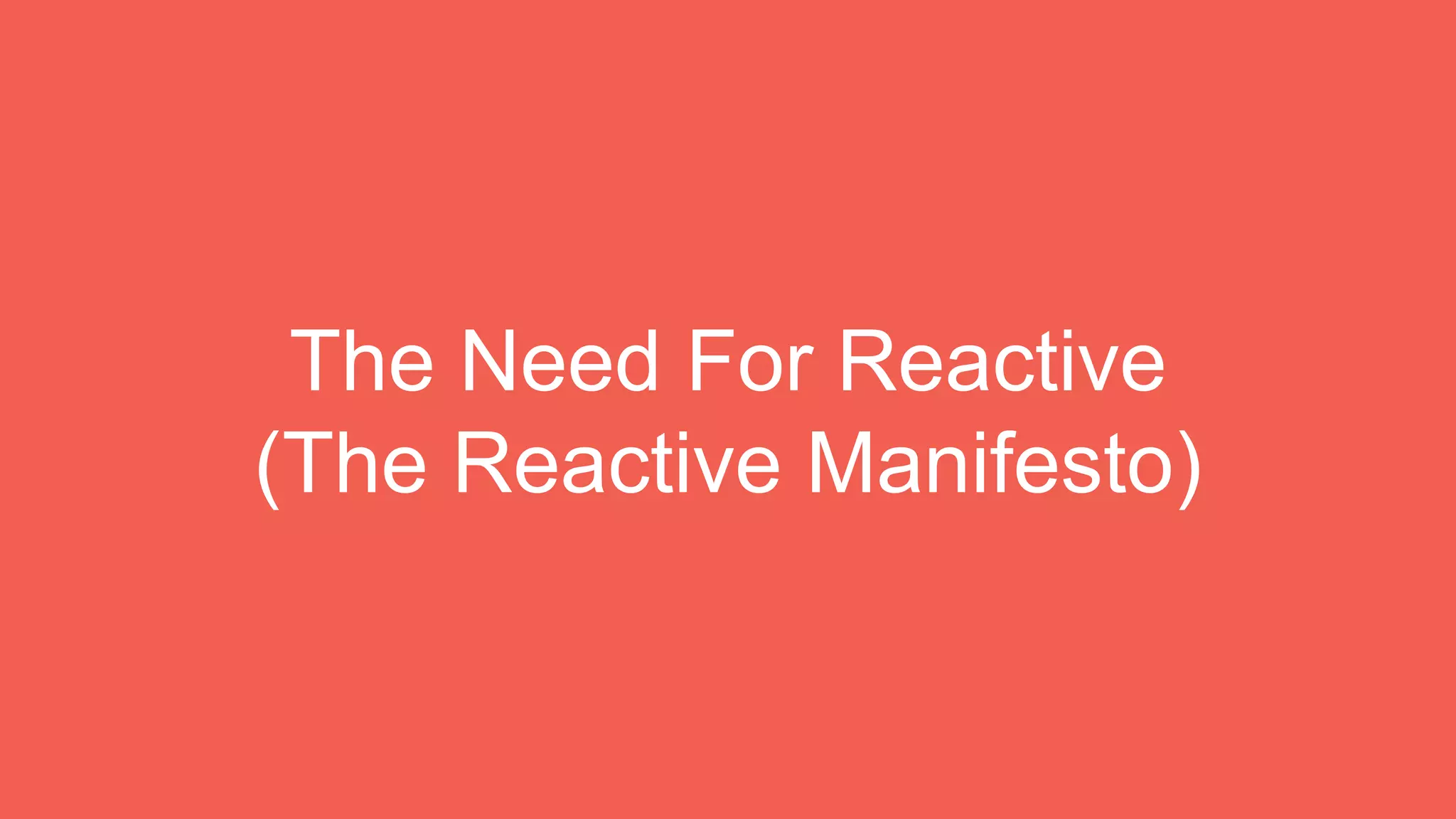 The Need For Reactive
(The Reactive Manifesto)
 