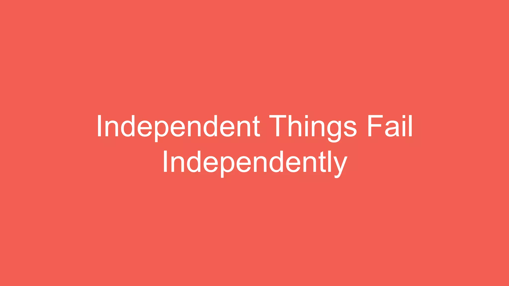 Independent Things Fail
Independently
 