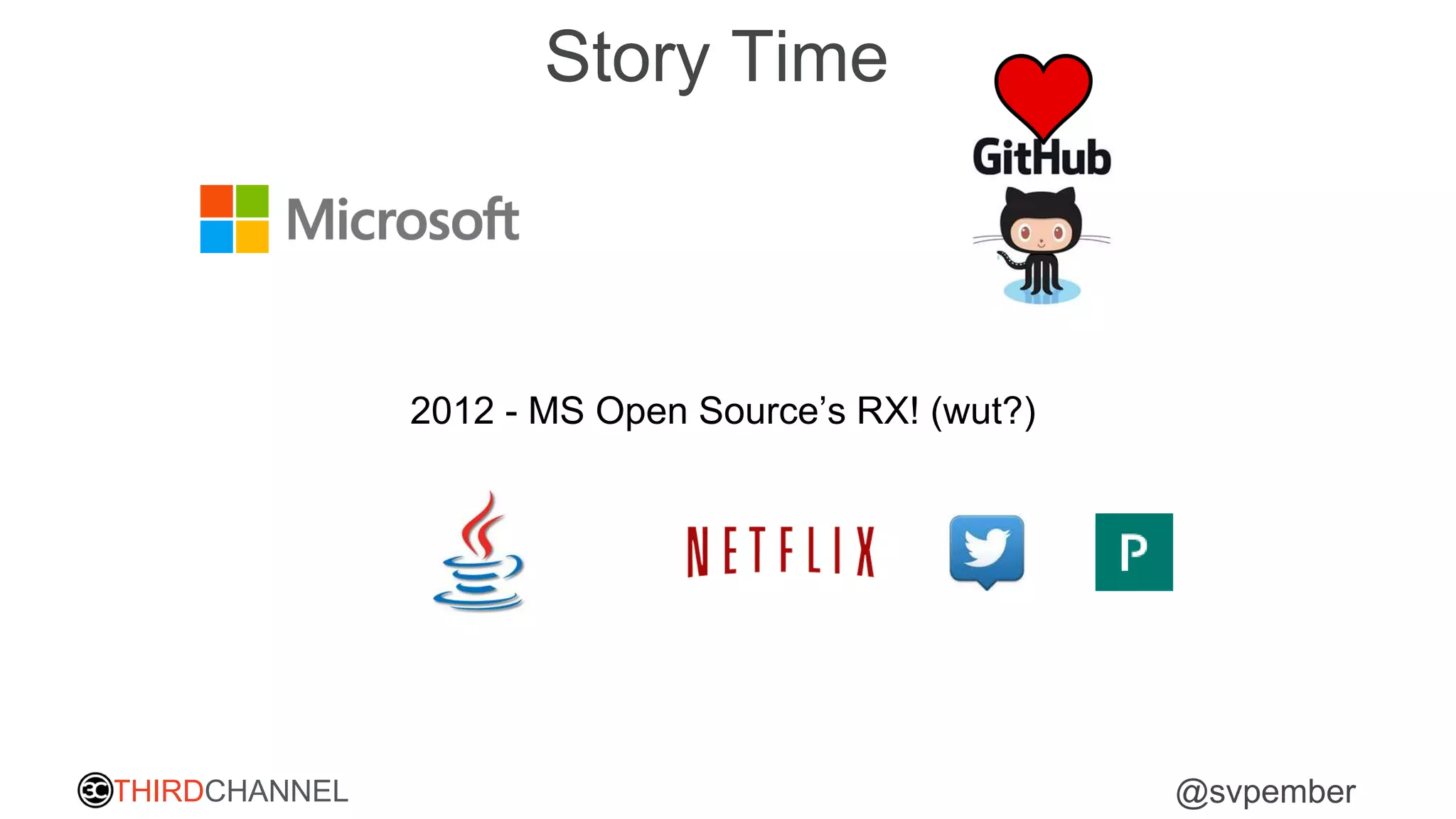 THIRDCHANNEL @svpember
Story Time
2012 - MS Open Source’s RX! (wut?)
 