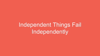 Independent Things Fail
Independently
 
