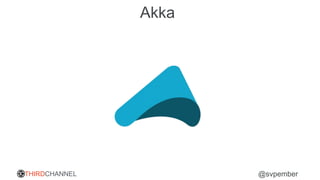 THIRDCHANNEL @svpember
Akka
 