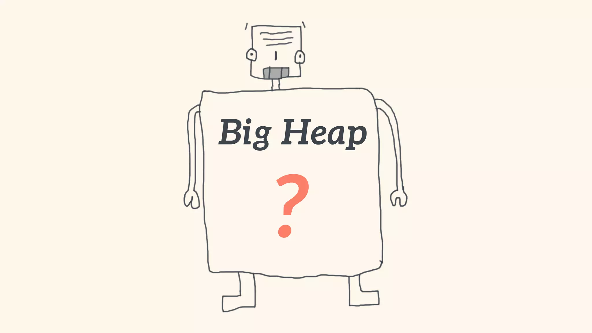 Big Heap 
? 
 