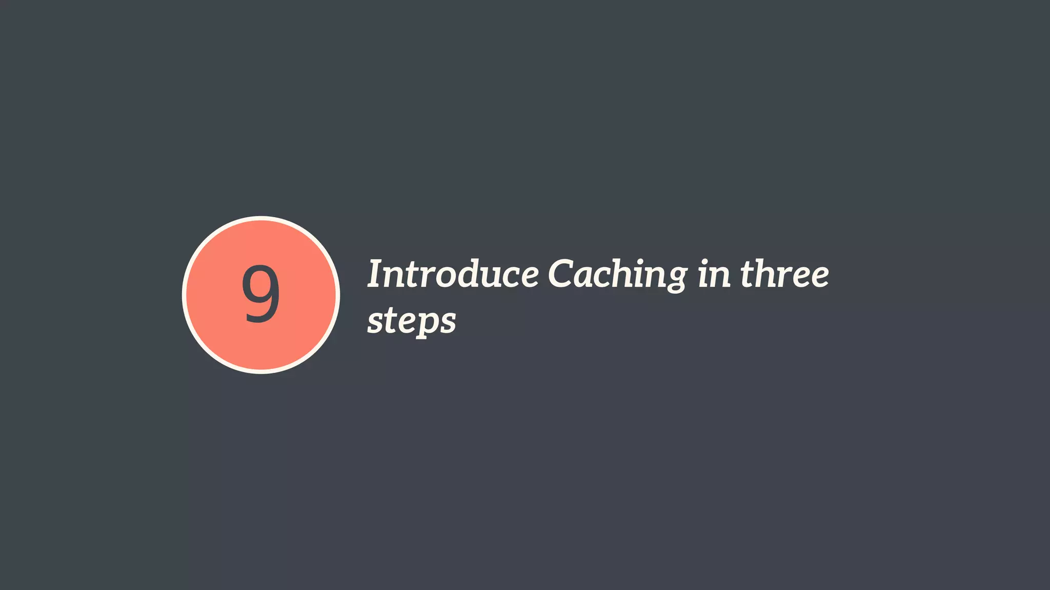 9 Introduce Caching in three 
steps 
 