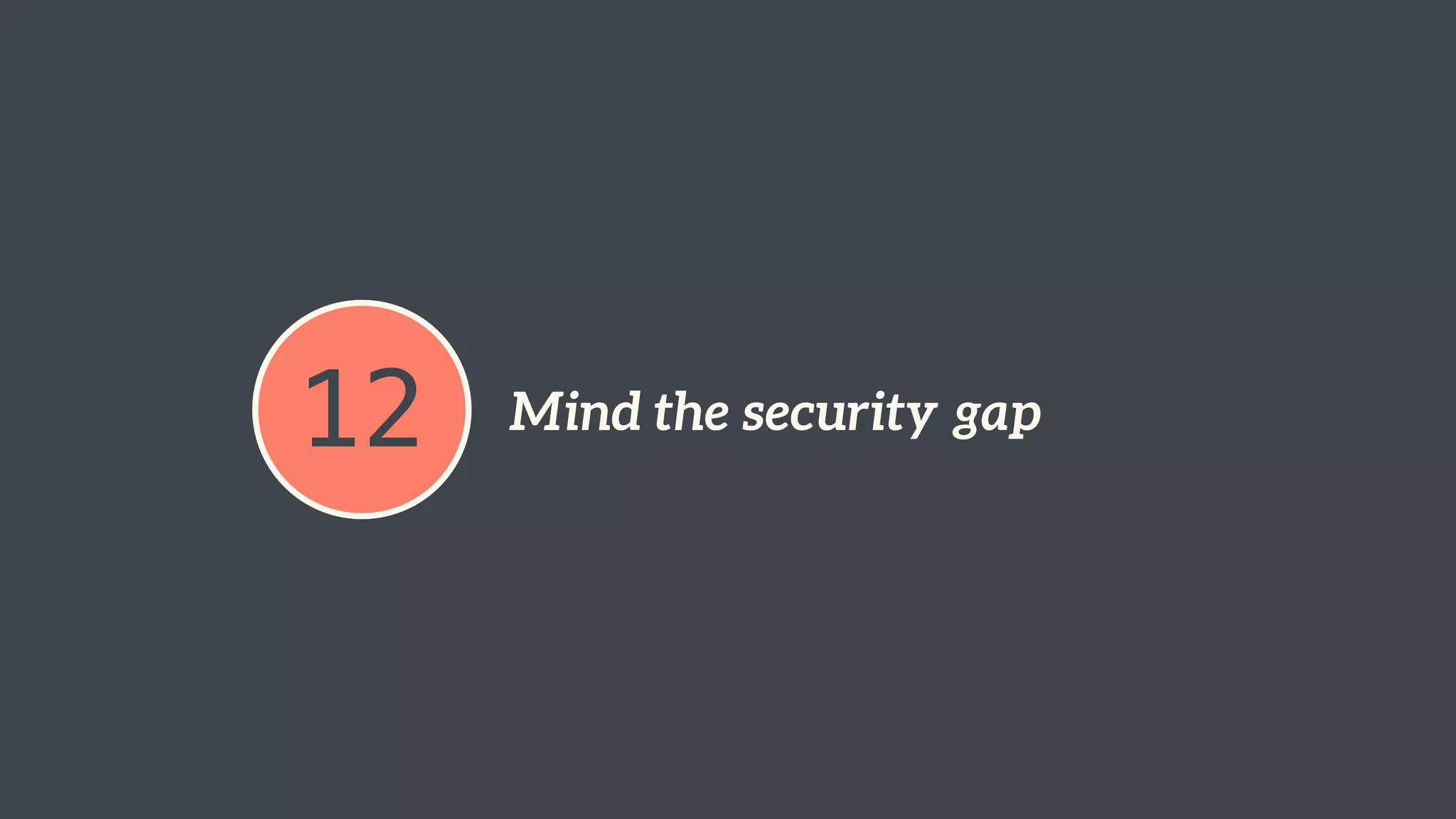 12 Mind the security gap 
 