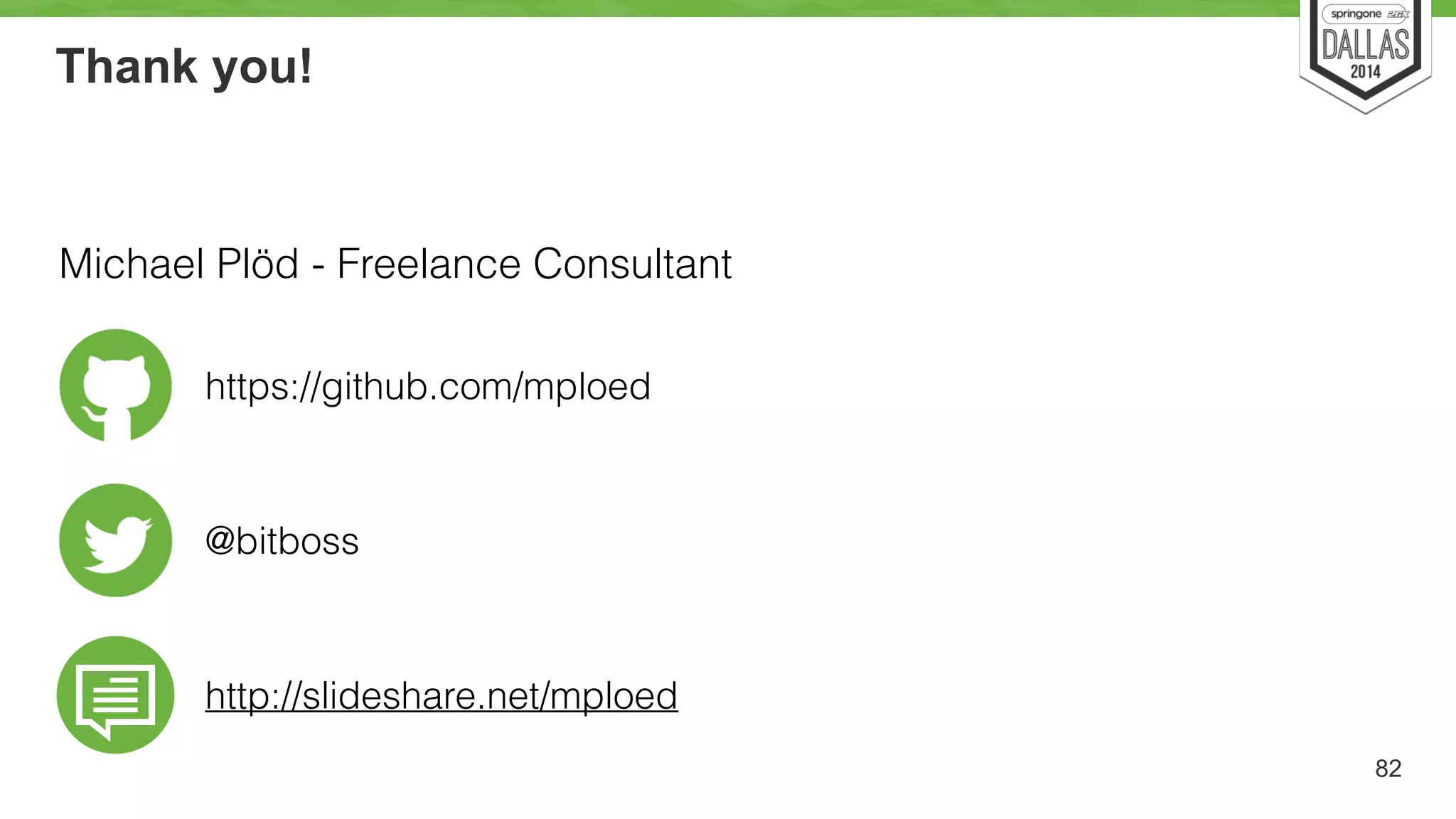 Thank you! 
82 
Michael Plöd - Freelance Consultant 
https://github.com/mploed 
@bitboss 
http://slideshare.net/mploed 
