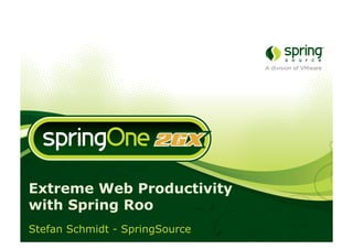 Extreme Web Productivity
with Spring Roo
Stefan Schmidt - SpringSource
 