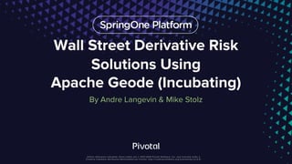 Wall Street Derivative Risk
Solutions Using
Apache Geode (Incubating)
By Andre Langevin & Mike Stolz
 