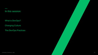 Confidential / © Harness Inc. 2020Confidential / © Harness Inc. 2020
—
In this session:
What is DevOps?
Changing Culture
T...