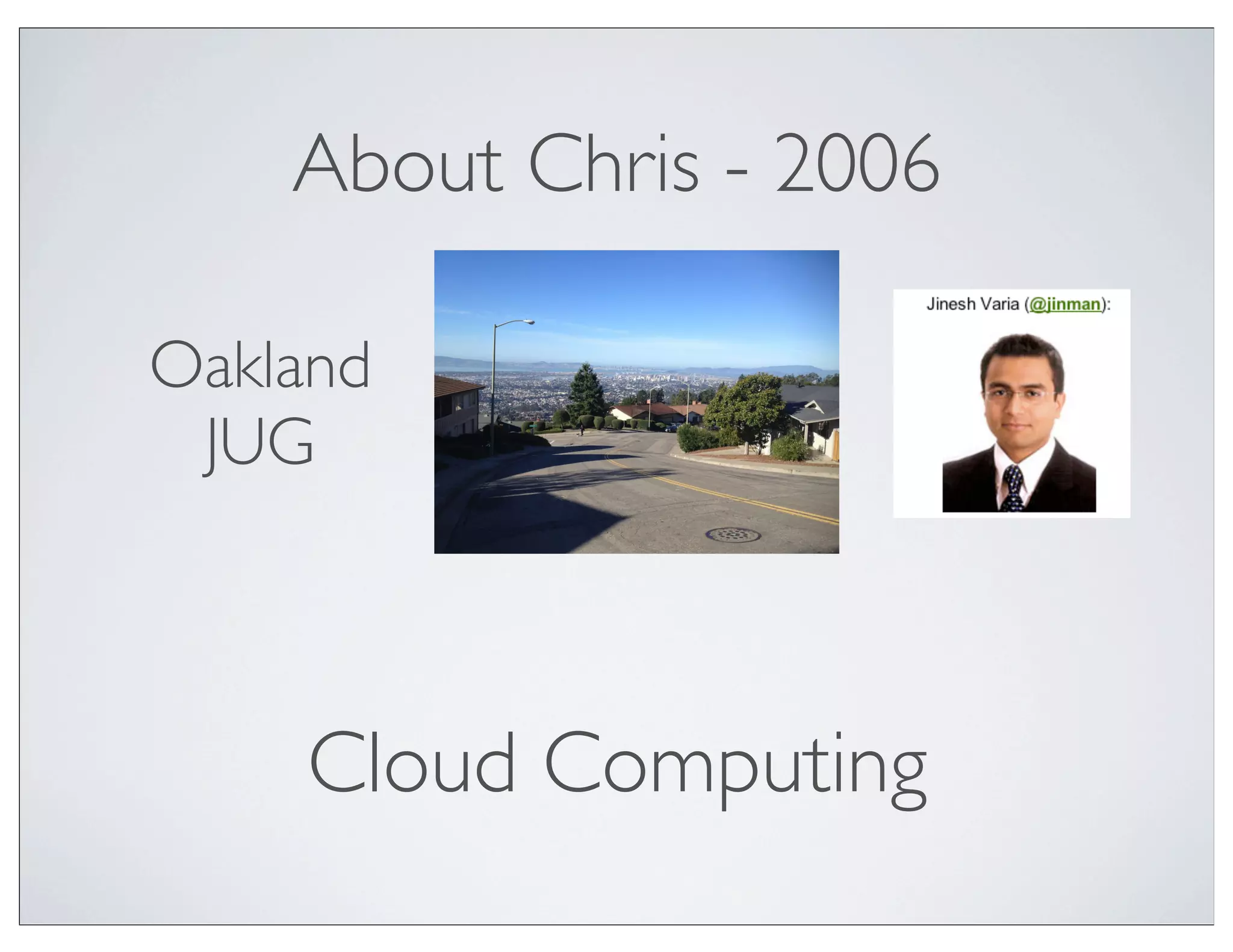 About Chris - 2006

Oakland
 JUG



    Cloud Computing
 
