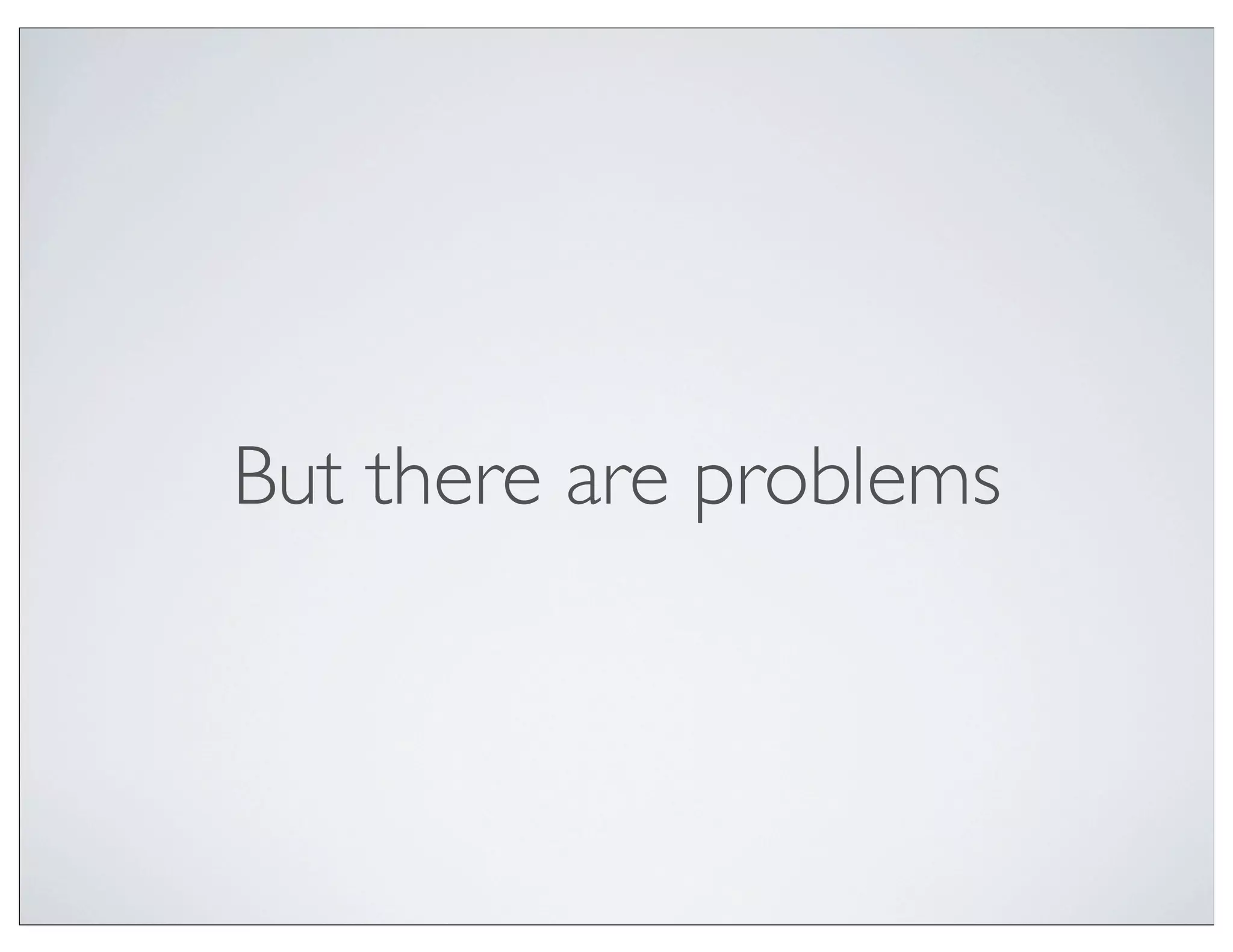 But there are problems
 