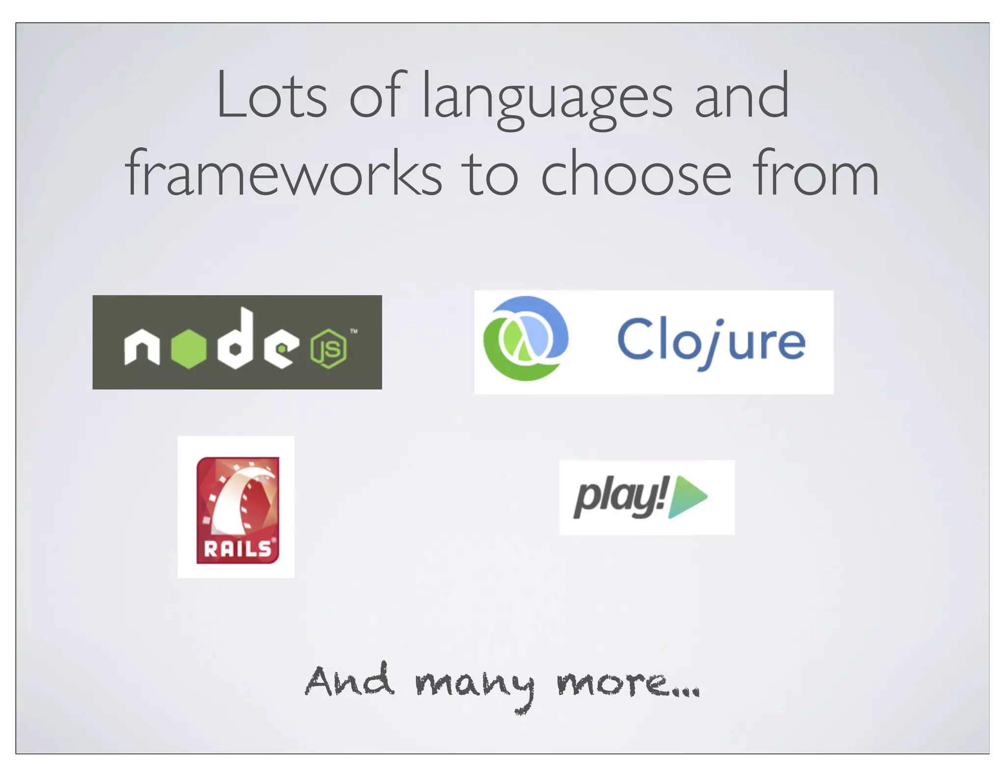 Lots of languages and
frameworks to choose from




     And many more...
 