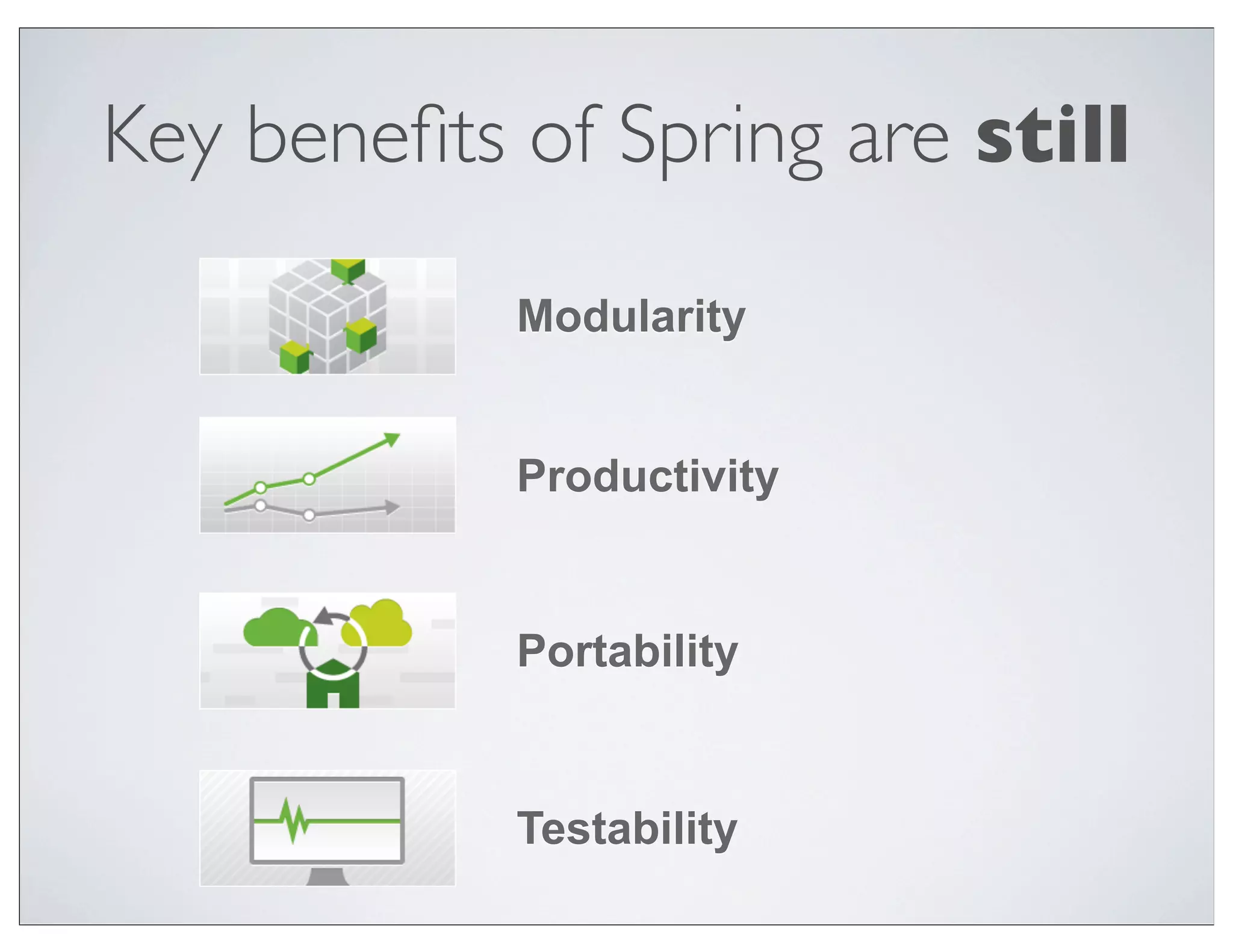 Key beneﬁts of Spring are still

            Modularity


            Productivity


            Portability


            Testability
 