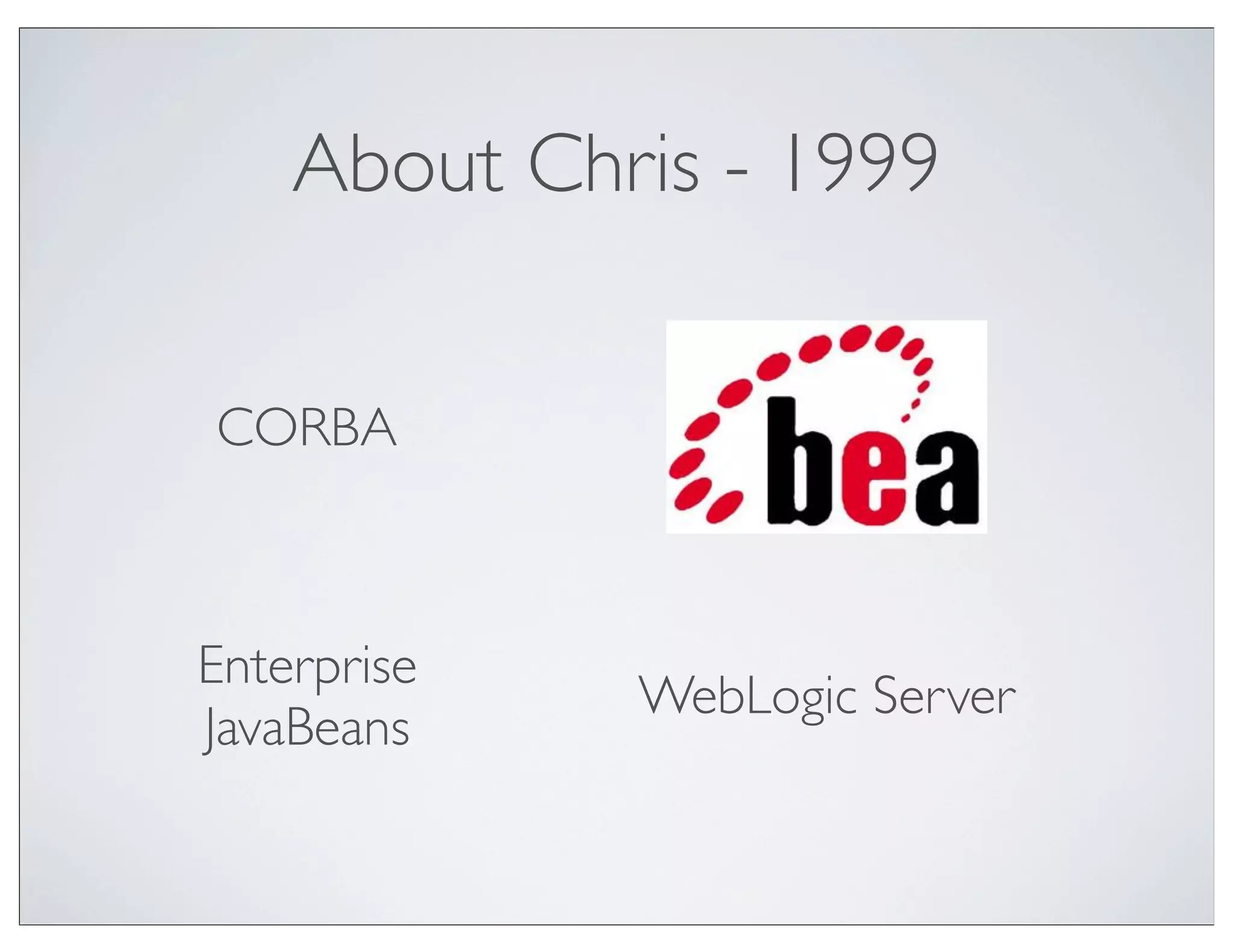 About Chris - 1999


CORBA



Enterprise
             WebLogic Server
JavaBeans
 
