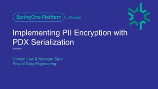 Implementing PII Encryption with
PDX Serialization
Gideon Low & Niranjan Sarvi
Pivotal Data Engineering
 