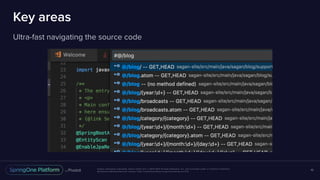 Unless otherwise indicated, these slides are © 2013-2017 Pivotal Software, Inc. and licensed under a Creative Commons
Attribution-NonCommercial license: http://creativecommons.org/licenses/by-nc/3.0/
Key areas
Ultra-fast navigating the source code
10
 