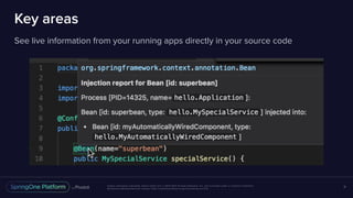 Unless otherwise indicated, these slides are © 2013-2017 Pivotal Software, Inc. and licensed under a Creative Commons
Attribution-NonCommercial license: http://creativecommons.org/licenses/by-nc/3.0/
Key areas
See live information from your running apps directly in your source code
11
 
