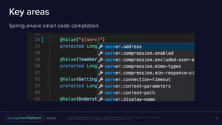 Unless otherwise indicated, these slides are © 2013-2017 Pivotal Software, Inc. and licensed under a Creative Commons
Attribution-NonCommercial license: http://creativecommons.org/licenses/by-nc/3.0/
Key areas
Spring-aware smart code completion
12
 