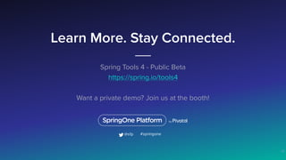 Learn More. Stay Connected.
Spring Tools 4 - Public Beta
https://spring.io/tools4
Want a private demo? Join us at the booth!
29
#springone@s1p
 