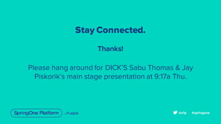 Stay Connected.
Thanks!
Please hang around for DICK’S Sabu Thomas & Jay
Piskorik’s main stage presentation at 9:17a Thu.
#springone@s1p
 