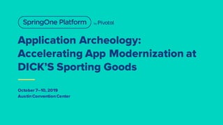 Application Archeology:
Accelerating App Modernization at
DICK’S Sporting Goods
October 7–10, 2019
AustinConventionCenter
 