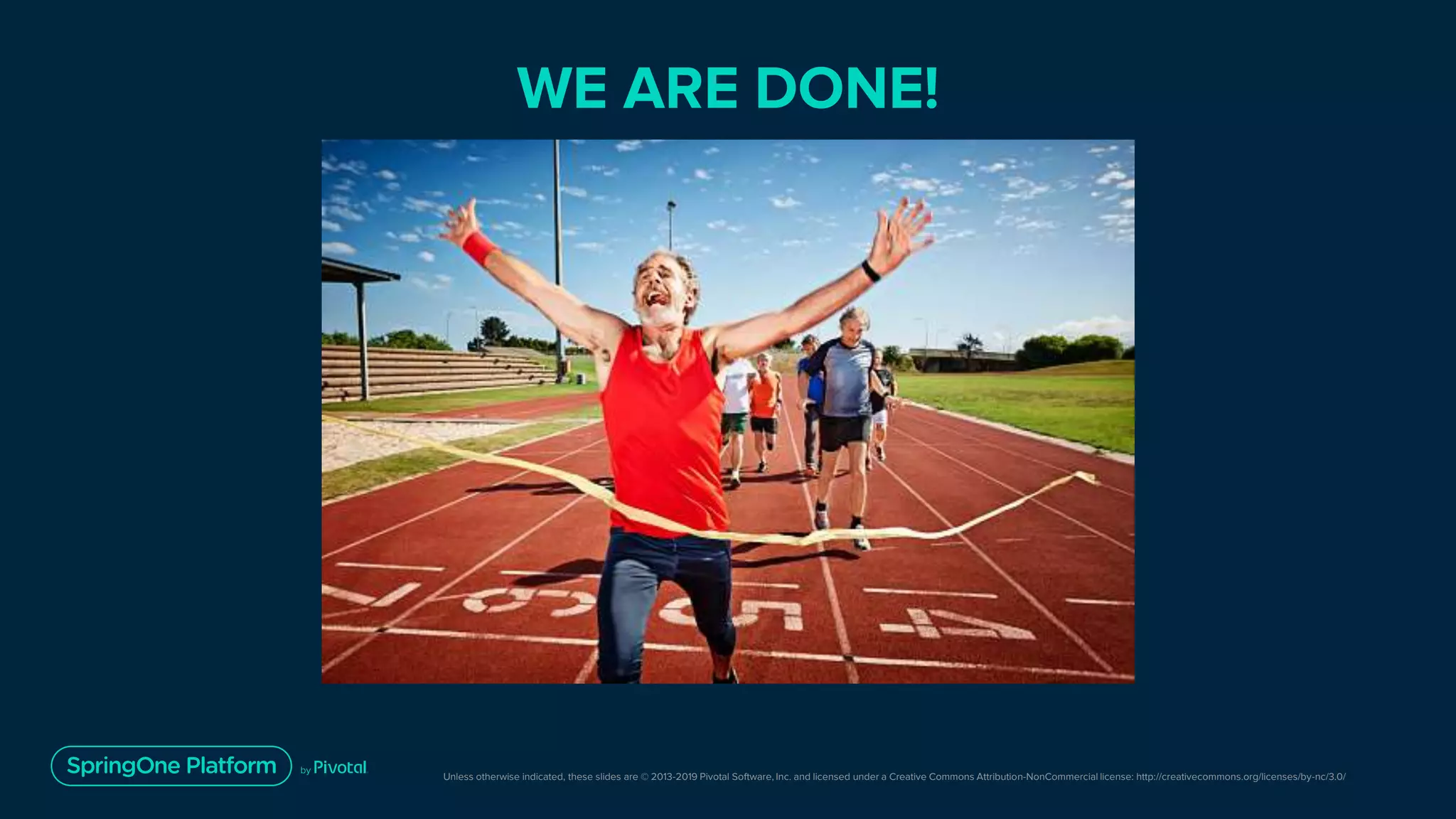 Unless otherwise indicated, these slides are © 2013-2019 Pivotal Software, Inc. and licensed under a Creative Commons Attribution-NonCommercial license: http://creativecommons.org/licenses/by-nc/3.0/
WE ARE DONE!
 