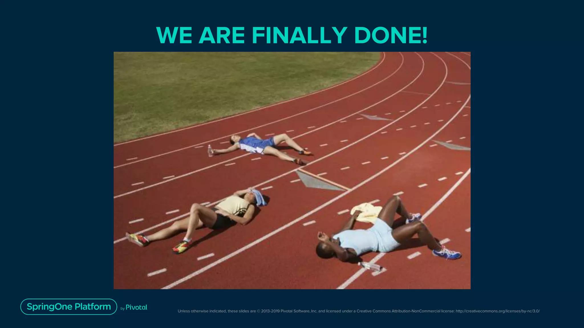 Unless otherwise indicated, these slides are © 2013-2019 Pivotal Software, Inc. and licensed under a Creative Commons Attribution-NonCommercial license: http://creativecommons.org/licenses/by-nc/3.0/
WE ARE FINALLY DONE!
 