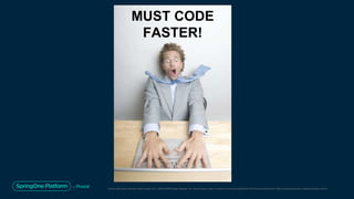 Unless otherwise indicated, these slides are © 2013-2019 Pivotal Software, Inc. and licensed under a Creative Commons Attribution-NonCommercial license: http://creativecommons.org/licenses/by-nc/3.0/
MUST CODE
FASTER!
 