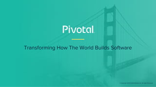 Transforming How The World Builds Software
© Copyright 2019 Pivotal Software, Inc. All rights Reserved.
 